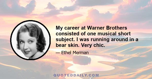 My career at Warner Brothers consisted of one musical short subject. I was running around in a bear skin. Very chic.