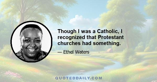 Though I was a Catholic, I recognized that Protestant churches had something.