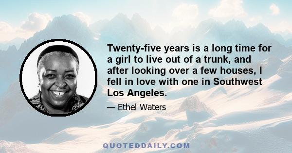 Twenty-five years is a long time for a girl to live out of a trunk, and after looking over a few houses, I fell in love with one in Southwest Los Angeles.