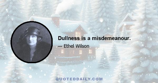 Dullness is a misdemeanour.