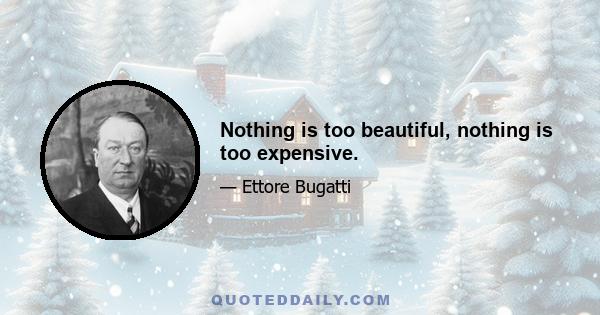 Nothing is too beautiful, nothing is too expensive.