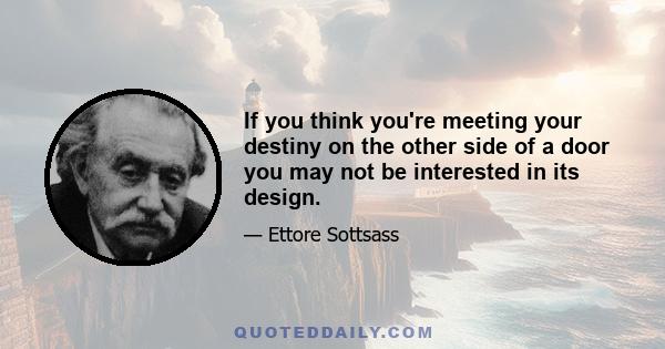 If you think you're meeting your destiny on the other side of a door you may not be interested in its design.