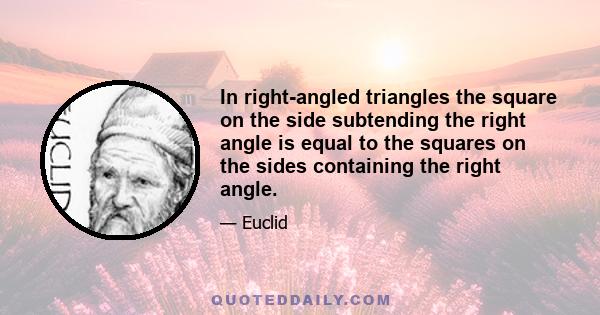 In right-angled triangles the square on the side subtending the right angle is equal to the squares on the sides containing the right angle.