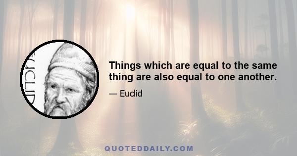 Things which are equal to the same thing are also equal to one another.