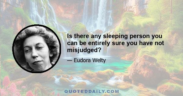 Is there any sleeping person you can be entirely sure you have not misjudged?