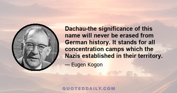 Dachau-the significance of this name will never be erased from German history. It stands for all concentration camps which the Nazis established in their territory.