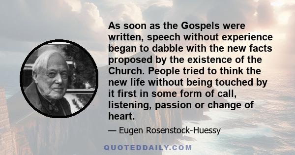 As soon as the Gospels were written, speech without experience began to dabble with the new facts proposed by the existence of the Church. People tried to think the new life without being touched by it first in some