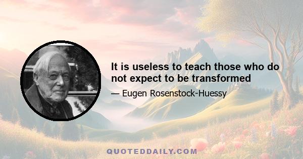 It is useless to teach those who do not expect to be transformed