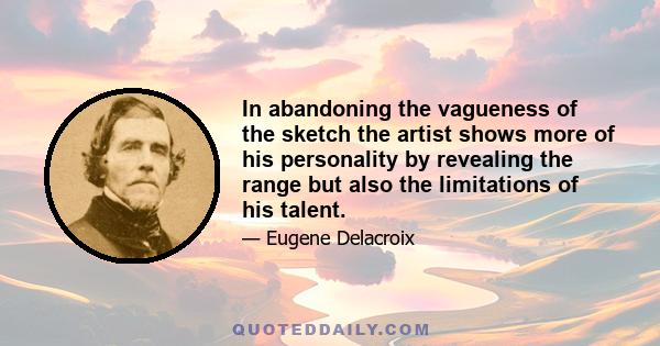 In abandoning the vagueness of the sketch the artist shows more of his personality by revealing the range but also the limitations of his talent.