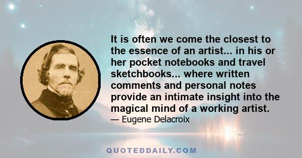 It is often we come the closest to the essence of an artist... in his or her pocket notebooks and travel sketchbooks... where written comments and personal notes provide an intimate insight into the magical mind of a