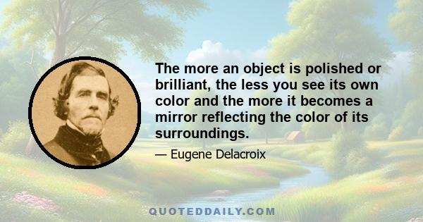 The more an object is polished or brilliant, the less you see its own color and the more it becomes a mirror reflecting the color of its surroundings.