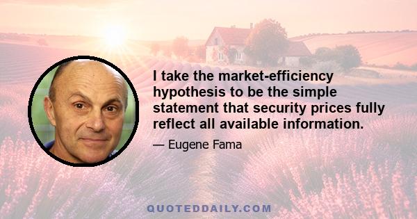 I take the market-efficiency hypothesis to be the simple statement that security prices fully reflect all available information.