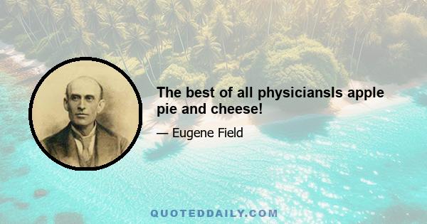 The best of all physiciansIs apple pie and cheese!