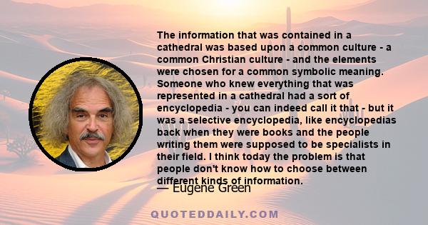 The information that was contained in a cathedral was based upon a common culture - a common Christian culture - and the elements were chosen for a common symbolic meaning. Someone who knew everything that was