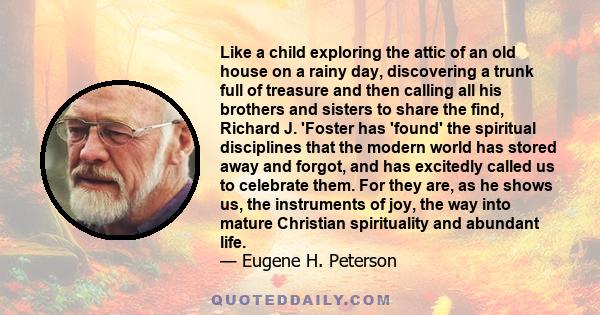 Like a child exploring the attic of an old house on a rainy day, discovering a trunk full of treasure and then calling all his brothers and sisters to share the find, Richard J. 'Foster has 'found' the spiritual