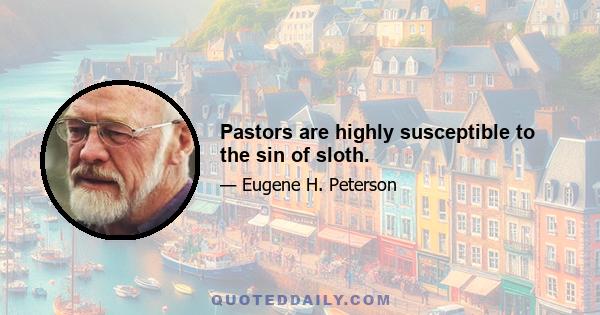 Pastors are highly susceptible to the sin of sloth.