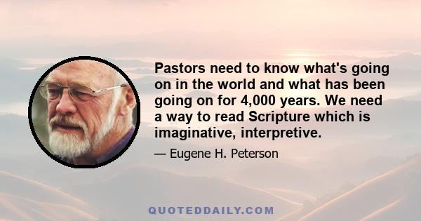 Pastors need to know what's going on in the world and what has been going on for 4,000 years. We need a way to read Scripture which is imaginative, interpretive.