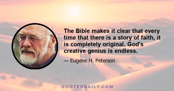 The Bible makes it clear that every time that there is a story of faith, it is completely original. God's creative genius is endless.