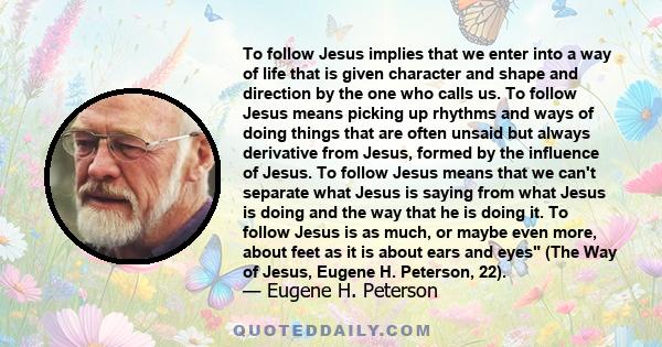 To follow Jesus implies that we enter into a way of life that is given character and shape and direction by the one who calls us. To follow Jesus means picking up rhythms and ways of doing things that are often unsaid