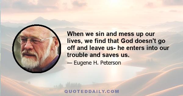 When we sin and mess up our lives, we find that God doesn't go off and leave us- he enters into our trouble and saves us.