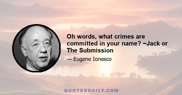 Oh words, what crimes are committed in your name? ~Jack or The Submission