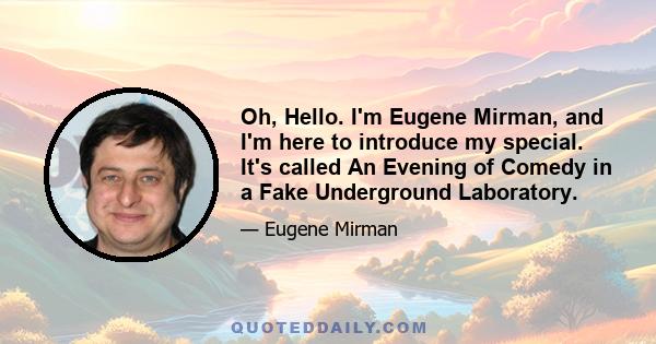 Oh, Hello. I'm Eugene Mirman, and I'm here to introduce my special. It's called An Evening of Comedy in a Fake Underground Laboratory.