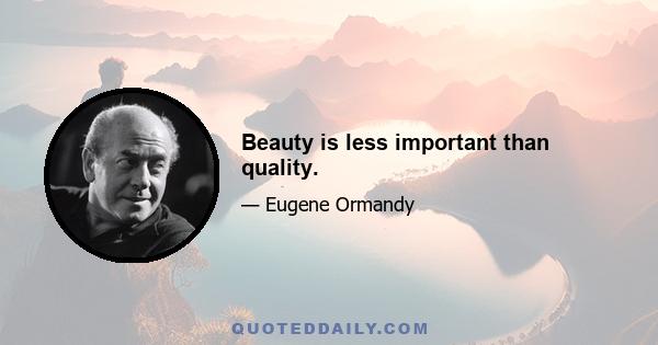 Beauty is less important than quality.