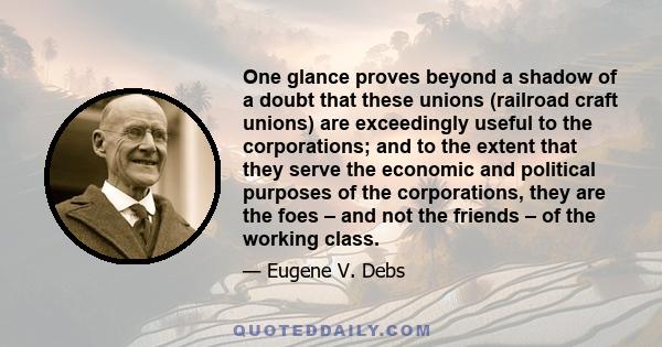 One glance proves beyond a shadow of a doubt that these unions (railroad craft unions) are exceedingly useful to the corporations; and to the extent that they serve the economic and political purposes of the