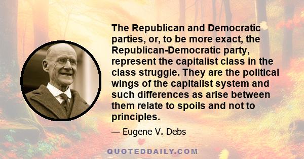 The Republican and Democratic parties, or, to be more exact, the Republican-Democratic party, represent the capitalist class in the class struggle. They are the political wings of the capitalist system and such