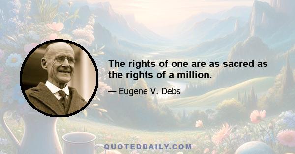 The rights of one are as sacred as the rights of a million.