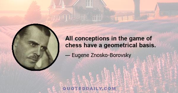 All conceptions in the game of chess have a geometrical basis.