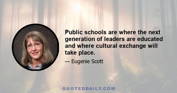 Public schools are where the next generation of leaders are educated and where cultural exchange will take place.