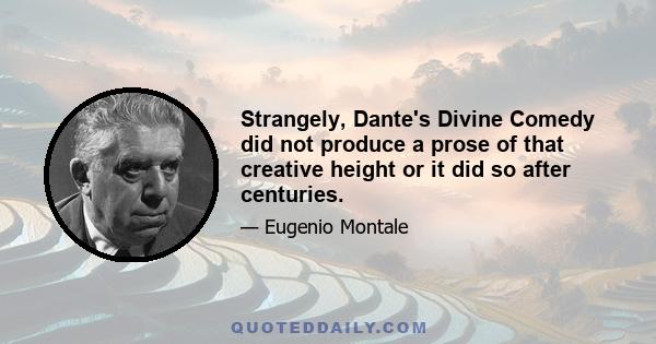 Strangely, Dante's Divine Comedy did not produce a prose of that creative height or it did so after centuries.