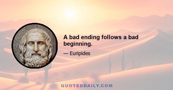 A bad ending follows a bad beginning.