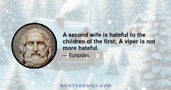 A second wife is hateful to the children of the first; A viper is not more hateful.