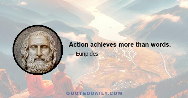 Action achieves more than words.