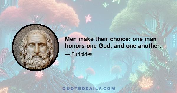 Men make their choice: one man honors one God, and one another.