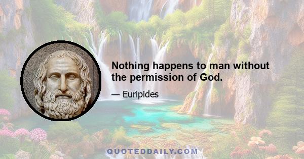 Nothing happens to man without the permission of God.