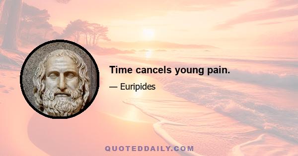 Time cancels young pain.