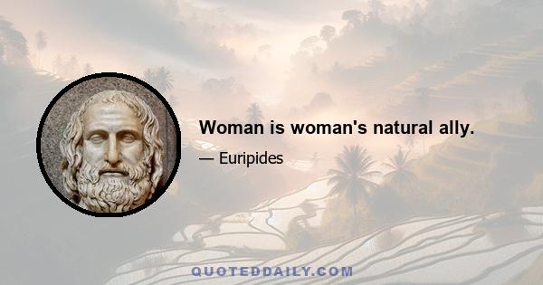 Woman is woman's natural ally.