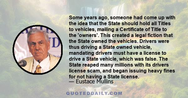 Some years ago, someone had come up with the idea that the State should hold all Titles to vehicles, mailing a Certificate of Title to the 'owners'. This created a legal fiction that the State owned the vehicles.