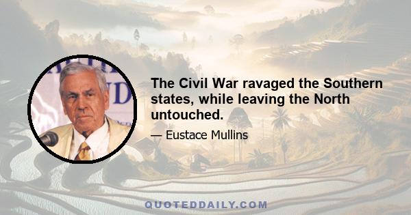 The Civil War ravaged the Southern states, while leaving the North untouched.