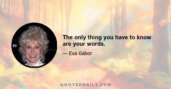 The only thing you have to know are your words.