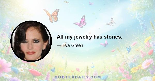 All my jewelry has stories.