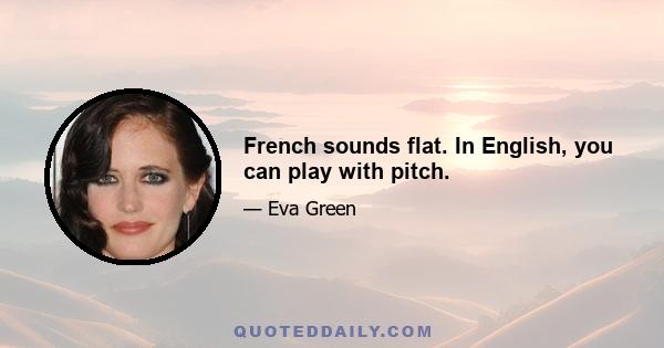 French sounds flat. In English, you can play with pitch.