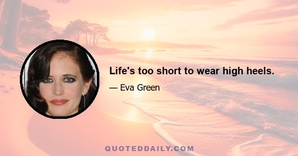 Life's too short to wear high heels.