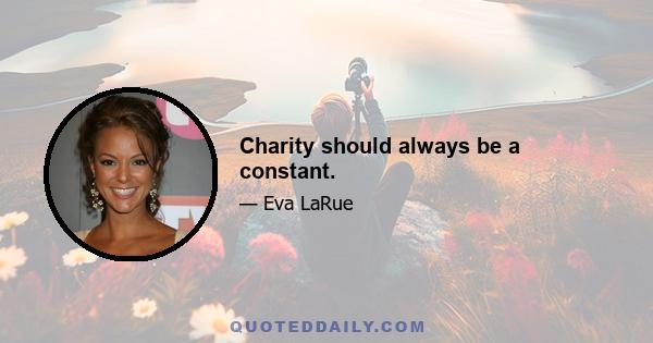 Charity should always be a constant.