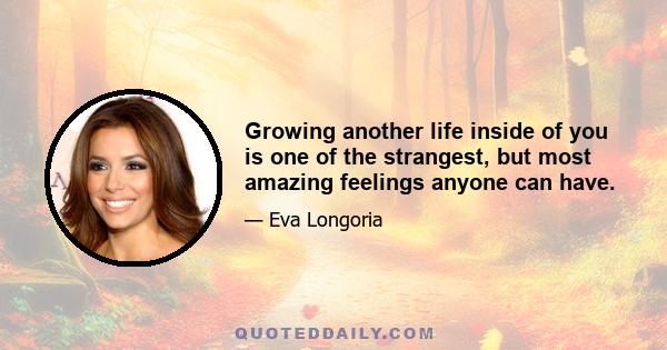 Growing another life inside of you is one of the strangest, but most amazing feelings anyone can have.