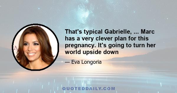 That's typical Gabrielle, ... Marc has a very clever plan for this pregnancy. It's going to turn her world upside down