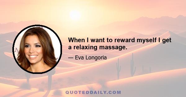 When I want to reward myself I get a relaxing massage.